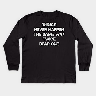 Things Never Happen The Same Way Twice Dear One Kids Long Sleeve T-Shirt